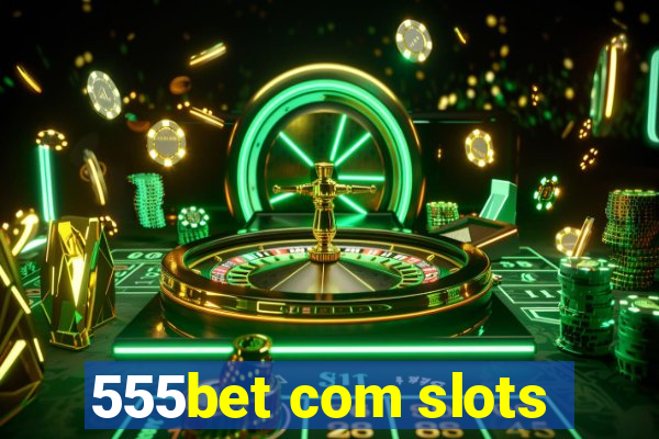 555bet com slots